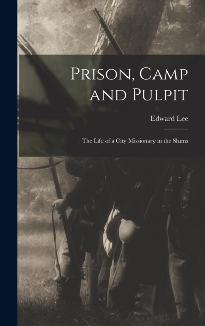 Prison, Camp and Pulpit : The Life of a City Missionary in the Slums, Hardback Book
