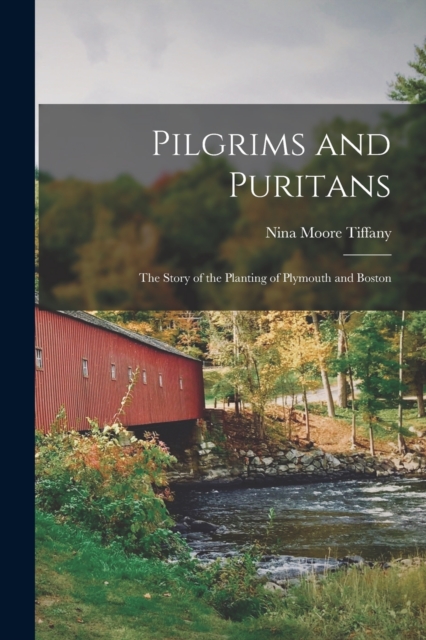 Pilgrims and Puritans : The Story of the Planting of Plymouth and Boston, Paperback / softback Book