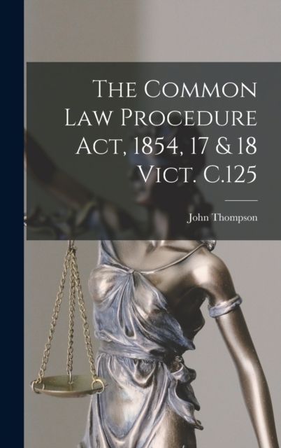 The Common Law Procedure Act, 1854, 17 & 18 Vict. C.125, Hardback Book