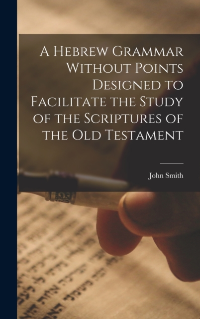 A Hebrew Grammar Without Points Designed to Facilitate the Study of the Scriptures of the Old Testament, Hardback Book