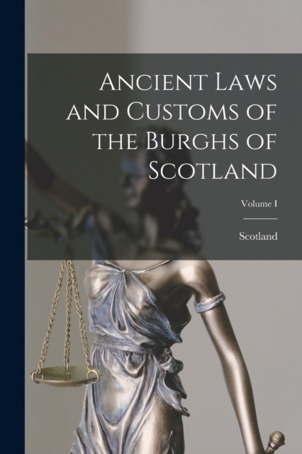 Ancient Laws and Customs of the Burghs of Scotland; Volume I, Paperback / softback Book