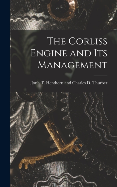 The Corliss Engine and Its Management, Hardback Book