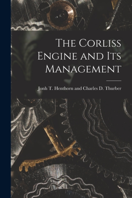 The Corliss Engine and Its Management, Paperback / softback Book