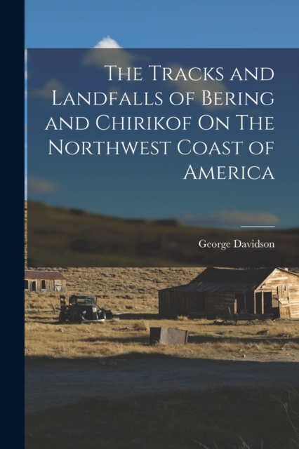 The Tracks and Landfalls of Bering and Chirikof On The Northwest Coast of America, Paperback / softback Book