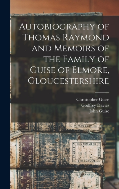 Autobiography of Thomas Raymond and Memoirs of the Family of Guise of Elmore, Gloucestershire, Hardback Book
