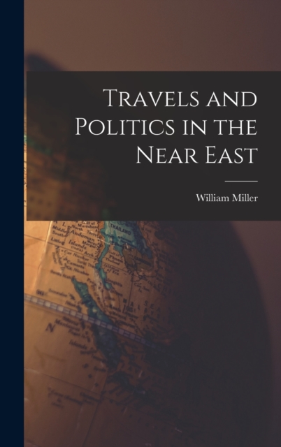 Travels and Politics in the Near East, Hardback Book