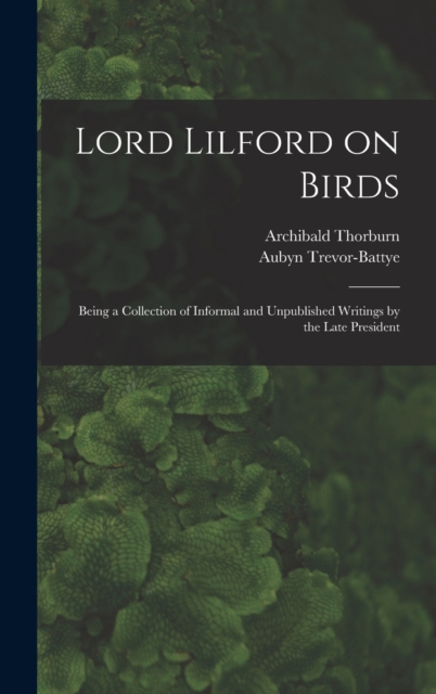 Lord Lilford on Birds : Being a Collection of Informal and Unpublished Writings by the Late President, Hardback Book