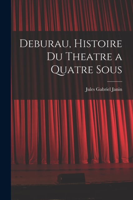 Deburau, Histoire du Theatre a Quatre Sous, Paperback / softback Book