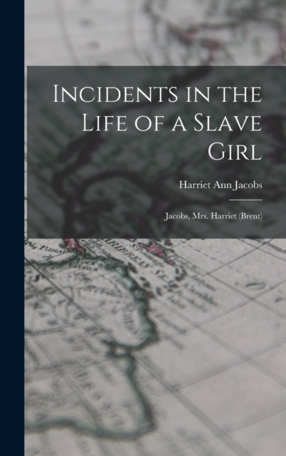 Incidents in the Life of a Slave Girl : Jacobs, Mrs. Harriet (Brent), Hardback Book
