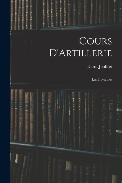 Cours D'Artillerie : Les Projectiles, Paperback / softback Book