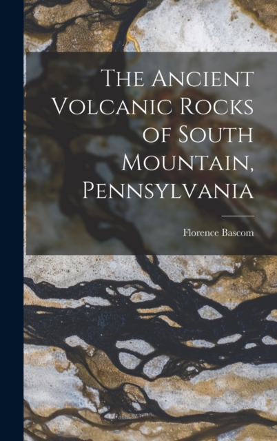 The Ancient Volcanic Rocks of South Mountain, Pennsylvania, Hardback Book