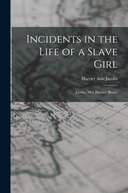 Incidents in the Life of a Slave Girl : Jacobs, Mrs. Harriet (Brent), Paperback / softback Book