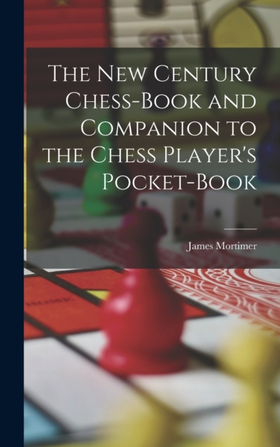 The New Century Chess-Book and Companion to the Chess Player's Pocket-Book, Hardback Book