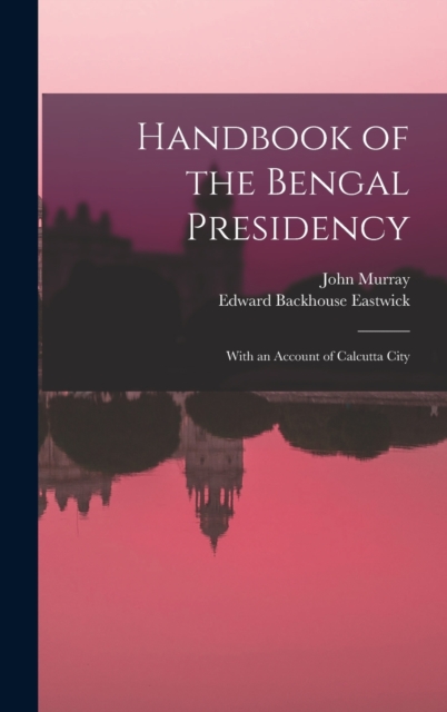 Handbook of the Bengal Presidency : With an Account of Calcutta City, Hardback Book