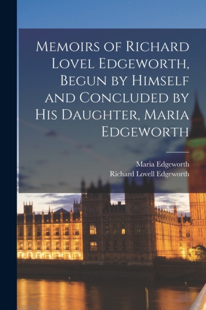 Memoirs of Richard Lovel Edgeworth, Begun by Himself and Concluded by His Daughter, Maria Edgeworth, Paperback / softback Book