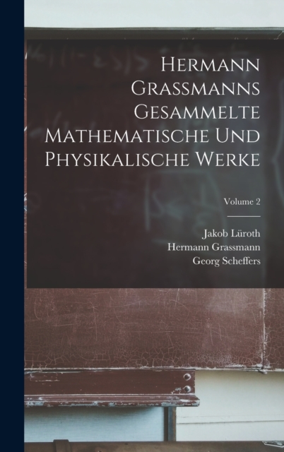 Hermann Grassmanns Gesammelte Mathematische Und Physikalische Werke; Volume 2, Hardback Book