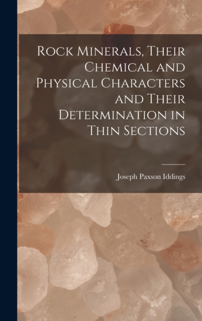 Rock Minerals, Their Chemical and Physical Characters and Their Determination in Thin Sections, Hardback Book