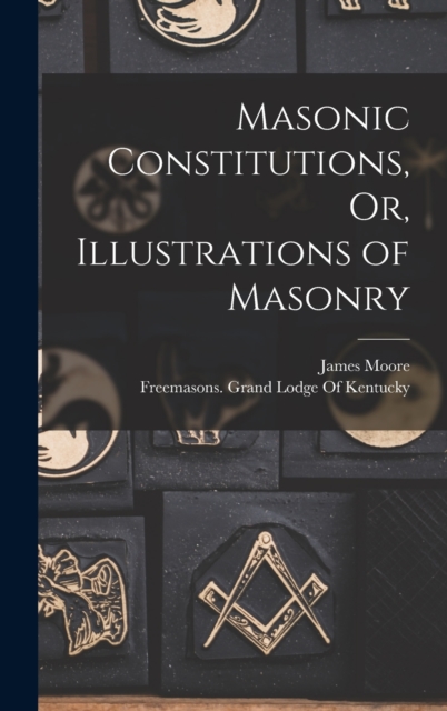 Masonic Constitutions, Or, Illustrations of Masonry, Hardback Book