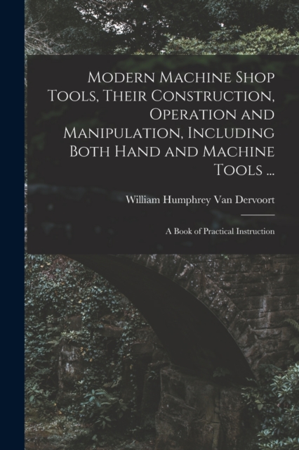 Modern Machine Shop Tools, Their Construction, Operation and ...