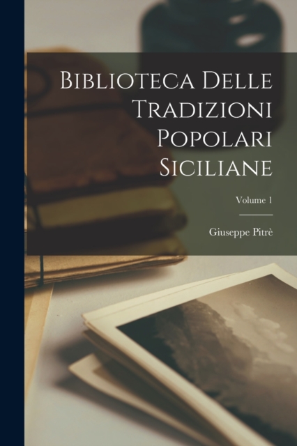 Biblioteca Delle Tradizioni Popolari Siciliane; Volume 1, Paperback / softback Book