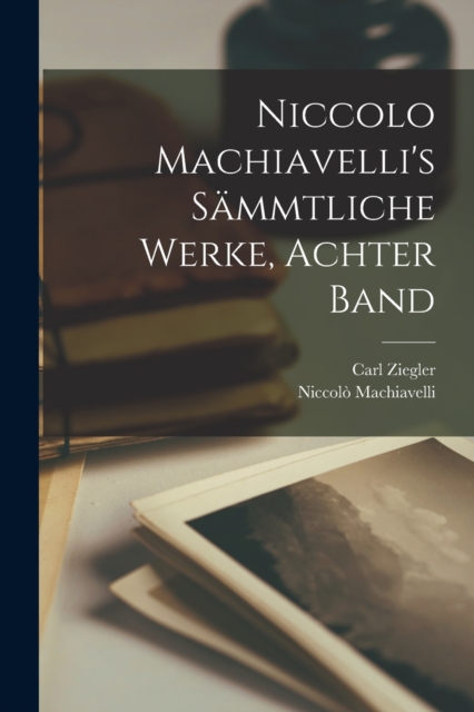 Niccolo Machiavelli's Sammtliche Werke, Achter Band, Paperback / softback Book