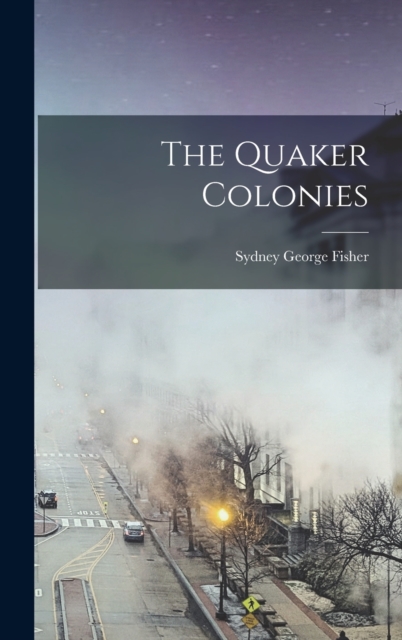 The Quaker Colonies, Hardback Book