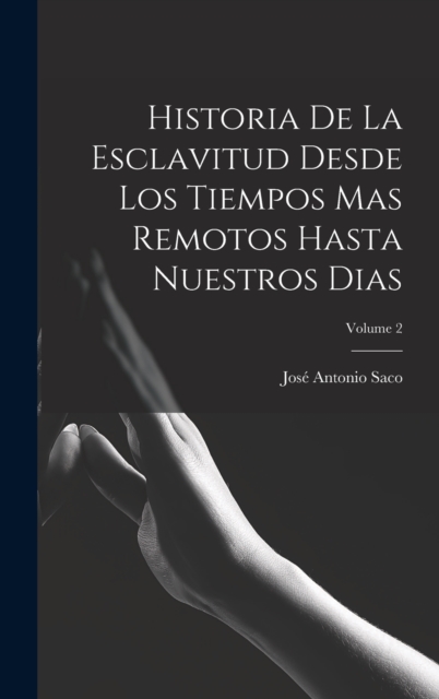 Historia De La Esclavitud Desde Los Tiempos Mas Remotos Hasta Nuestros Dias; Volume 2, Hardback Book
