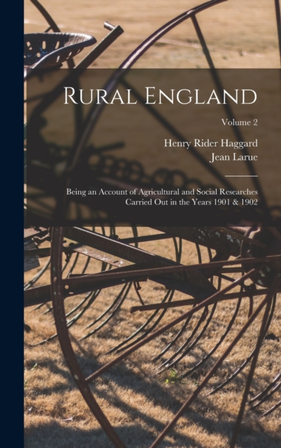 Rural England : Being an Account of Agricultural and Social Researches Carried Out in the Years 1901 & 1902; Volume 2, Hardback Book