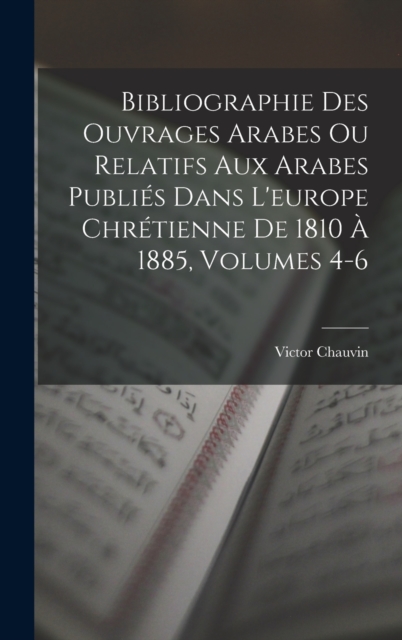 Bibliographie Des Ouvrages Arabes Ou Relatifs Aux Arabes Publies Dans L'europe Chretienne De 1810 A 1885, Volumes 4-6, Hardback Book