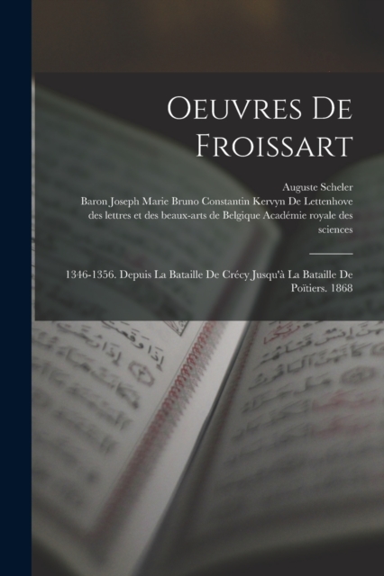 Oeuvres De Froissart : 1346-1356. Depuis La Bataille De Crecy Jusqu'a La Bataille De Poitiers. 1868, Paperback / softback Book