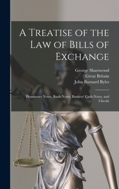 A Treatise of the Law of Bills of Exchange : Promissory Notes, Bank-Notes, Bankers' Cash-Notes, and Checks, Hardback Book