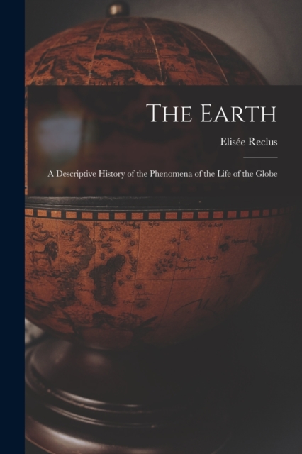 The Earth : A Descriptive History of the Phenomena of the Life of the Globe, Paperback / softback Book