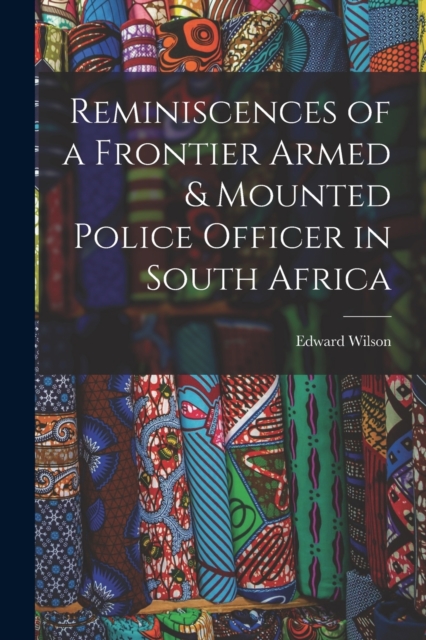 Reminiscences of a Frontier Armed & Mounted Police Officer in South Africa, Paperback / softback Book