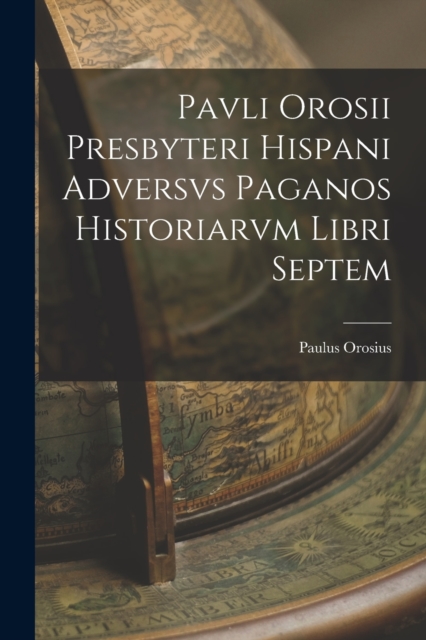 Pavli Orosii Presbyteri Hispani Adversvs Paganos Historiarvm Libri Septem, Paperback / softback Book