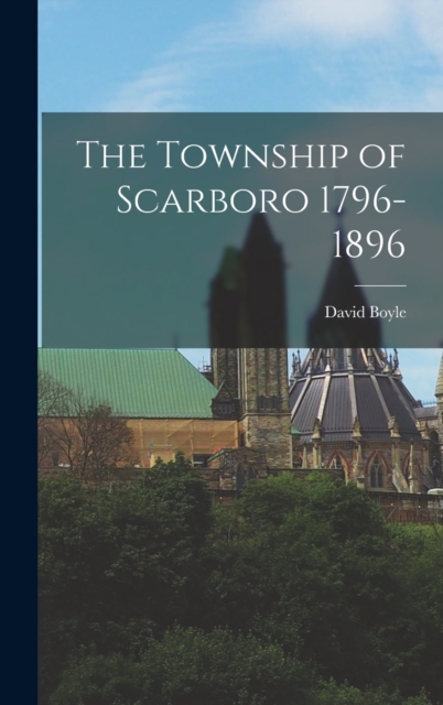 The Township of Scarboro 1796-1896, Hardback Book