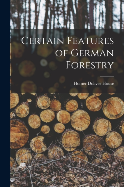 Certain Features of German Forestry, Paperback / softback Book