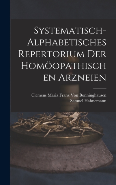 Systematisch-Alphabetisches Repertorium Der Homoopathischen Arzneien, Hardback Book