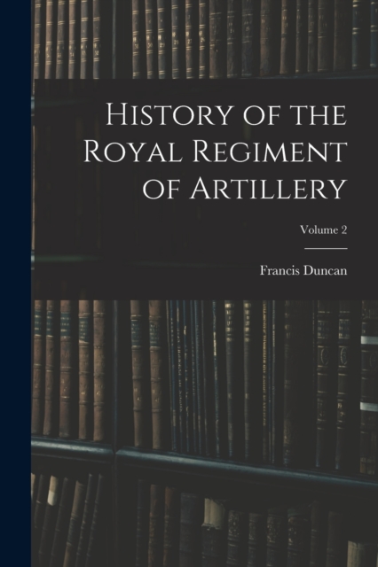 History of the Royal Regiment of Artillery; Volume 2, Paperback / softback Book