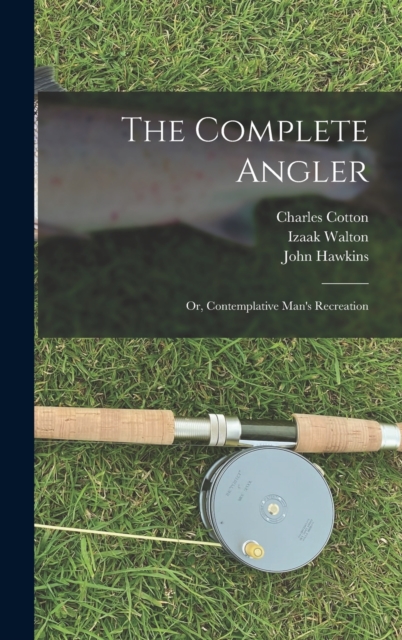 The Complete Angler : Or, Contemplative Man's Recreation, Hardback Book