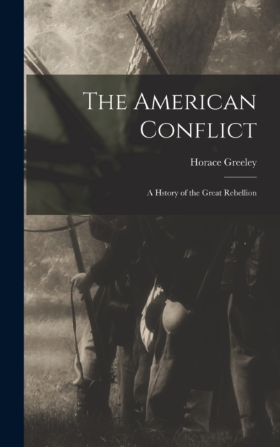 The American Conflict : A Hstory of the Great Rebellion, Hardback Book