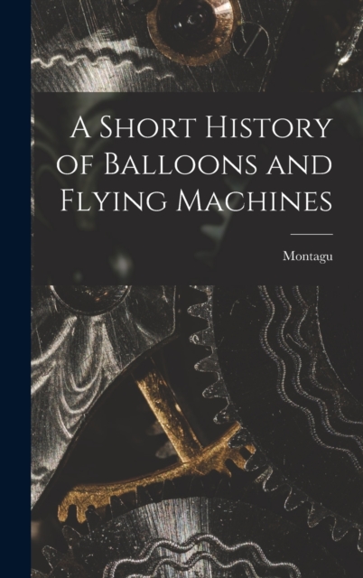 A Short History of Balloons and Flying Machines, Hardback Book