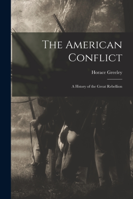 The American Conflict : A Hstory of the Great Rebellion, Paperback / softback Book