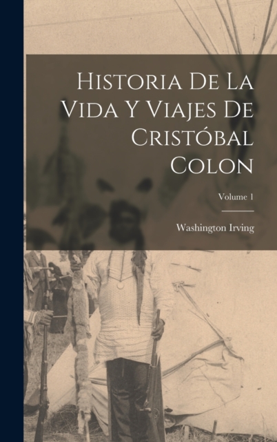 Historia De La Vida Y Viajes De Cristobal Colon; Volume 1, Hardback Book