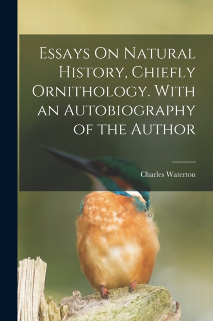 Essays On Natural History, Chiefly Ornithology. With an Autobiography of the Author, Paperback / softback Book
