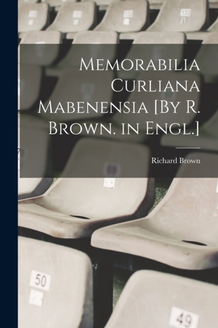 Memorabilia Curliana Mabenensia [By R. Brown. in Engl.], Paperback / softback Book