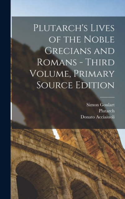 Plutarch's Lives of the Noble Grecians and Romans - Third Volume, Primary Source Edition, Hardback Book