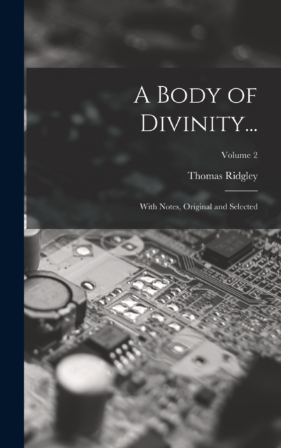 A Body of Divinity... : With Notes, Original and Selected; Volume 2, Hardback Book