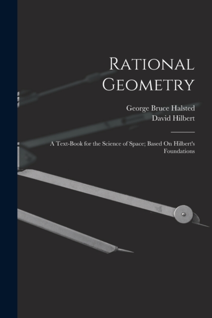 Rational Geometry : A Text-Book for the Science of Space; Based On Hilbert's Foundations, Paperback / softback Book