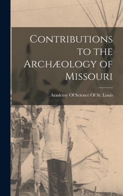 Contributions to the Archæology of Missouri, Hardback Book