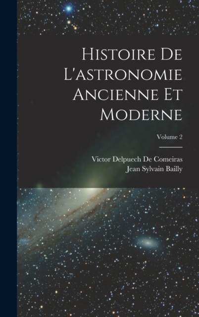 Histoire De L'astronomie Ancienne Et Moderne; Volume 2, Hardback Book